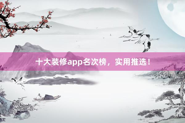 十大装修app名次榜，实用推选！