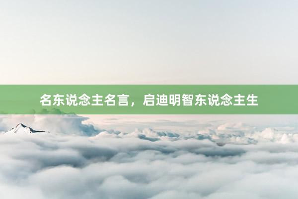 名东说念主名言，启迪明智东说念主生