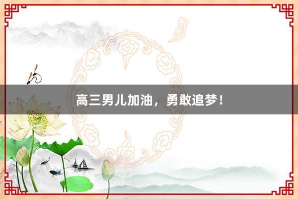 高三男儿加油，勇敢追梦！