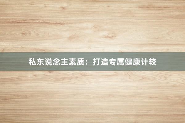 私东说念主素质:打造专属健康计较